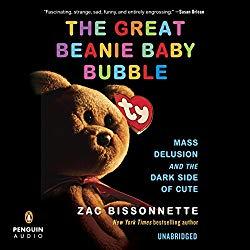 Image: The Great Beanie Baby Bubble: Mass Delusion and the Dark Side of Cute, by Zac Bissonnette (Author), P.J. Ochlan (Narrator), Penguin Audio (Publisher). Audible.com Release Date: March 3, 2015