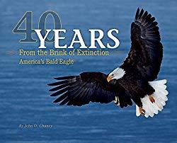 Image: 40 Years from the Brink of Extinction: America's Bald Eagle, by John D. Chaney (Author). Publisher: Farcountry Press (January 1, 2016)