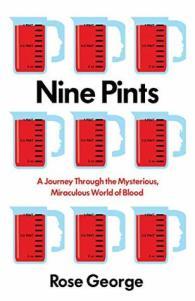 Nine Pints: A Journey Through The Mysterious, Miraculous World Of Blood – Rose George
