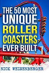 Image: The 50 Most Unique Roller Coasters Ever Built, by Nick Weisenberger (Author). Publisher: CreateSpace Independent Publishing Platform; 2 edition (June 11, 2017)