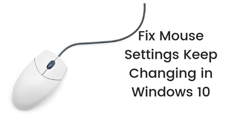 Fix Mouse Settings Keep Changing in Windows 10