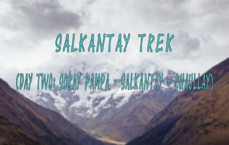 Salkantay Trek diary – Part 4: Anyay Salkantay or the second day of the trek