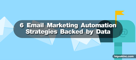 6 Email Marketing Automation Strategies Backed by Data