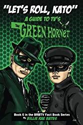 Image: Let's Roll, Kato: A Guide to TV's Green Hornet (BRBTV Fact Book Series) (Volume 6), by Billie Rae Bates (Author). Publisher: CreateSpace Independent Publishing Platform; 1 edition (March 6, 2017)