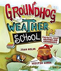 Image: Groundhog Weather School: Fun Facts About Weather and Groundhogs, by Joan Holub (Author), Kristin Sorra (Illustrator). Publisher: Puffin Books; Reprint edition (December 5, 2013)