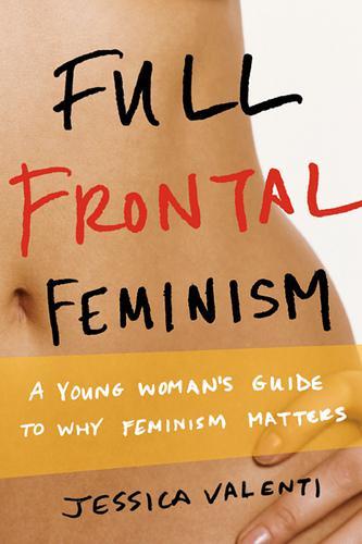 The Top Reasons I Hate Full Frontal Feminism