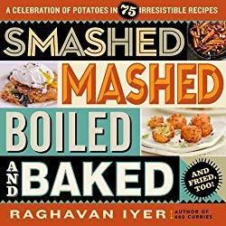 Image: Smashed, Mashed, Boiled, and Baked--and Fried, Too!: A Celebration of Potatoes in 75 Irresistible Recipes, by Raghavan Iyer (Author). Publisher: Workman Publishing Company (November 15, 2016)