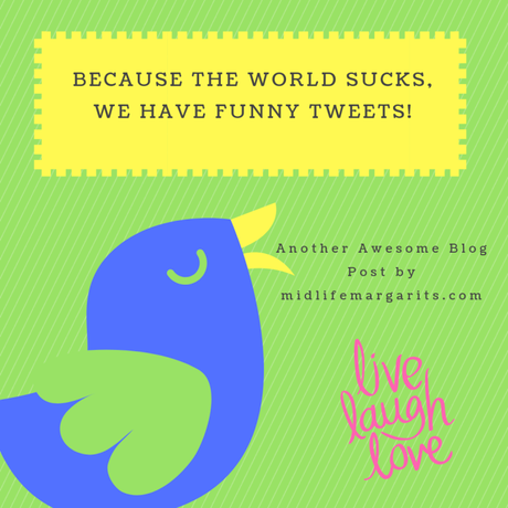 A Few Tweets To Make You Laugh Today. Because The World Sucks. A Few Tweets To Make You Laugh Today. Because The World Sucks.