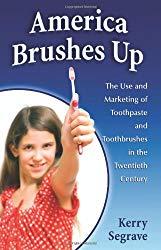 Image: America Brushes Up: The Use and Marketing of Toothpaste and Toothbrushes in the Twentieth Century | Paperback: 238 pages | by Kerry Segrave (Author). Publisher: McFarland (January 27, 2010)