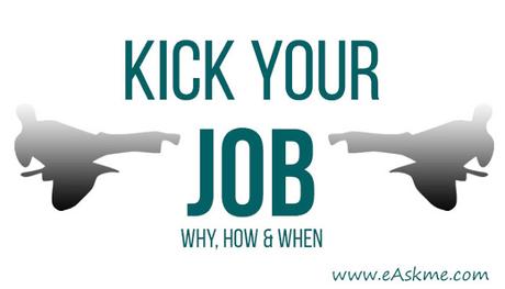 Kick Your Job Right Now for Glittering Career : I Know You Want it (How, Why and When)