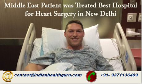 Global Patient from the Middle East was treated Best Hospital for Heart Surgery in New Delhi gives him liberty from his heart issues