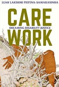 Danika reviews Care Work: Dreaming Disability Justice by Leah Lakshmi Piepzna-Samarasinha