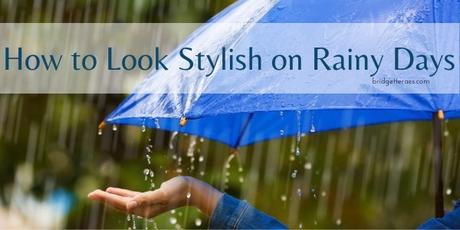 How to Look Stylish on Rainy Days