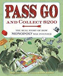 Image: Pass Go and Collect $200: The Real Story of How Monopoly Was Invented | Hardcover: 40 pages | by Tanya Lee Stone (Author), Steven Salerno (Illustrator). Publisher: Henry Holt and Co. (BYR) (July 17, 2018)