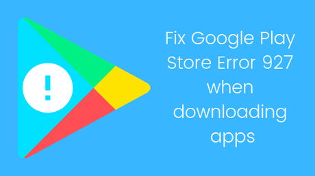 Fix Google Play Store Error 927 when downloading Apps