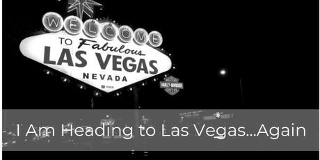 Be Back Next Week: I Am Going to Las Vegas…Again