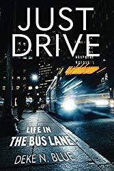 Image: JUST DRIVE: Life in the Bus Lane | Paperback: 310 pages | by Deke N Blue (Author). Publisher: JUST ZAKANNA PRODUCTIONS INC. (October 30, 2017)