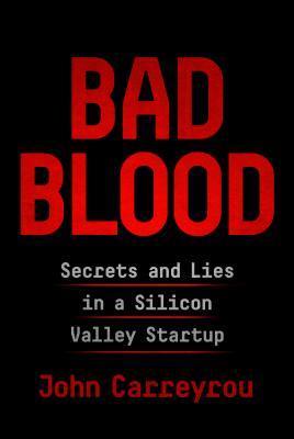 Bad Blood: Secrets and Lies in a Silicon Valley Startup- by John Carreyrou- Feature and Review