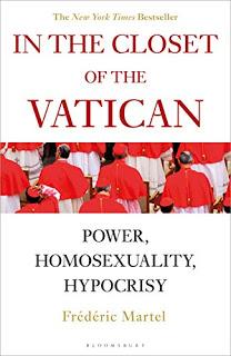 More on Frédéric Martel's In the Closet of the Vatican: The Dark Heart of Martel's Story — Corruption of Pretend Heterosexuality Coupled with Abominable Treatment of Queer People