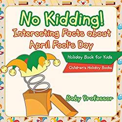 Image: No Kidding! Interesting Facts about April Fool's Day - Holiday Book for Kids | Children's Holiday Books | Kindle Edition | by Baby Professor (Author). Publisher: Baby Professor (March 15, 2017)