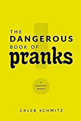 Image: The Dangerous Book of Pranks: 75 Ingenious Pranks, by Caleb Schmitz (Author). Paperback: 103 pages. Publisher: Independently published (February 22, 2019)