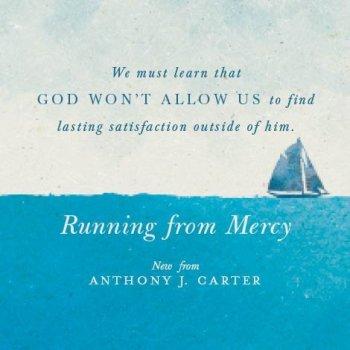 Running from Mercy: Jonah and the Surprising Story of God’s Unstoppable Grace by Anthony J. Carter