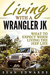 Image: Living With A Wrangler JK: What To Expect When Living The Jeep Life | Kindle Edition | by Sean Edwards (Author). Publication Date: April 10, 2017