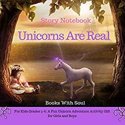 Image: Unicorns Are Real: Story Notebook: For Kids grades 3-6: A Fun Unicorn Adventure Activity Gift for Girls and Boys (Story Notebook Series: Write Your First Book 1) | Kindle Edition | by Books With Soul (Author). Publisher: Books With Soul (January 29, 2019)