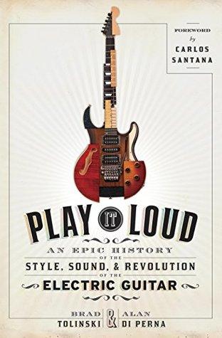 MONDAY'S MUSICAL MOMENT: Play it Loud by Brad Tolinski and Alan Di Perna- Feature and Review