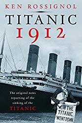 Image: Titanic 1912: The original news reporting of the sinking of the Titanic (History of the RMS Titanic series Book 1) | Kindle Edition | by Ken Rossignol (Author), Elizabeth Mackey (Illustrator). Publisher: The Privateer Clause Publishing Co. (March 27, 2012)