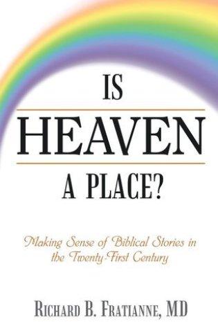 BOOK SPOTLIGHT: Is Heaven a Place? Making Sense of Biblical Stories in the Twenty-First Century by Richard B Fratianne, MD