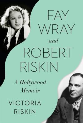 Fay Wray and Robert Riskin: A Hollywood Memoir by Victoria Riskin- Feature and Review