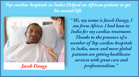 Top Cardiac Hospitals in India Helped An African Patient to Get his Second life