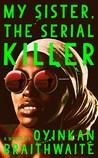 BOOK REVIEW: My Sister, the Serial Killer by Oyinkan Braithwaite
