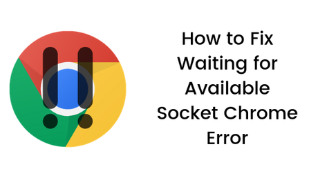 How to Fix Waiting for Available Socket Chrome Error