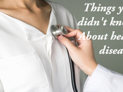Things Didn’t Know About Heart Diseases