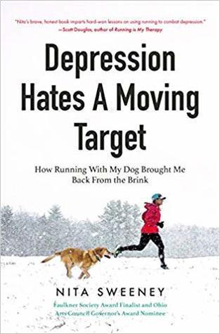 Depression Hates a Moving Target: How Running with My Dog Brought Me Back from the Brink by Nita Sweeney