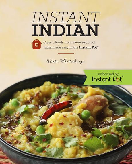 Instant Indian: Classic Foods from Every Region of India Made Easy in the Instant Pot by Rinku Bhattacharya- Feature and Review
