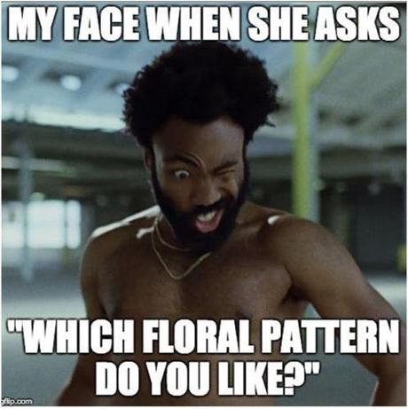 wedding memes funny childish gambino my face when she asks which floral pattern do you like