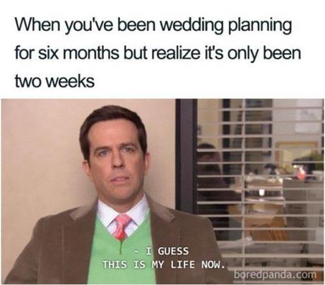 wedding memes when youve been wedding planning for six months but realize its only been two weeks