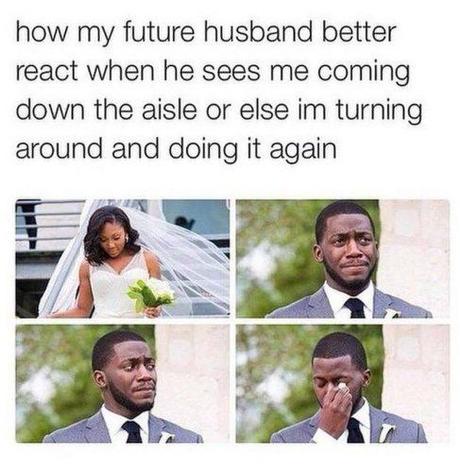 wedding memes funny wedding collage how my future husband better react or im turning around and doing it again