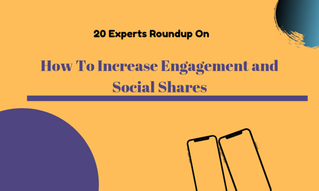 20 Experts Roundup On- How To Increase Engagement and Social Shares