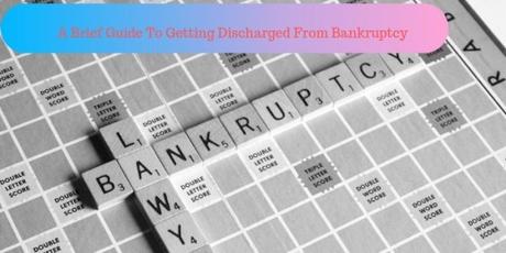 A Brief Guide To Getting Discharged From Bankruptcy