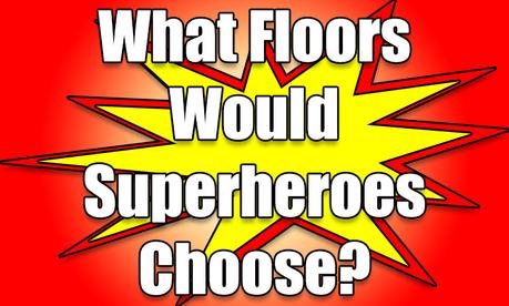 Which Flooring Would These Superheroes Choose?