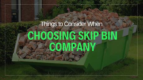 9 Things to Consider When Choosing a Skip Bin Company