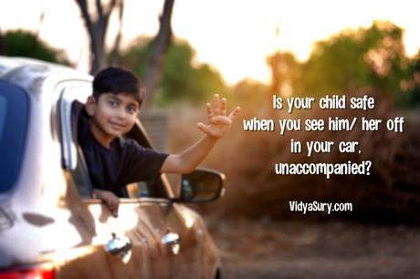 Is your child safe when you see him/ her off in your car, unaccompanied?