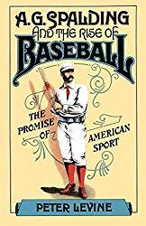 Image: A. G. Spalding and the Rise of Baseball: The Promise of American Sport, by Peter Levine (Author). Publisher: Oxford University Press; Reprint edition (September 11, 1986)