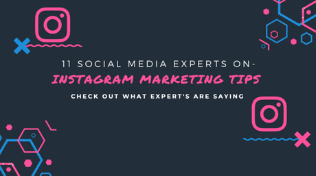 11 Social Media Experts Roundup On- Instagram Marketing Tips For 2019