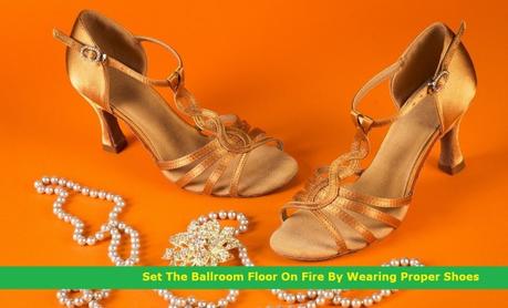 Set The Ballroom Floor On Fire By Wearing Proper Shoes