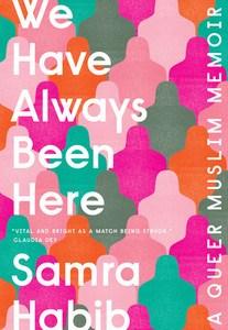 Carmella reviews We Have Always Been Here: A Queer Muslim Memoir by Samra Habib